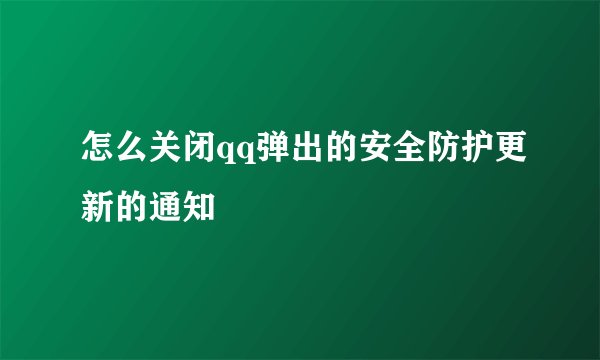 怎么关闭qq弹出的安全防护更新的通知