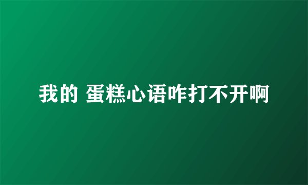 我的 蛋糕心语咋打不开啊