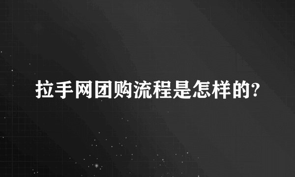 拉手网团购流程是怎样的?
