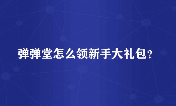 弹弹堂怎么领新手大礼包？