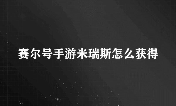 赛尔号手游米瑞斯怎么获得