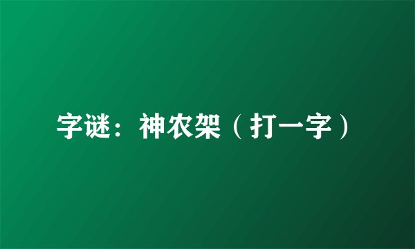 字谜：神农架（打一字）