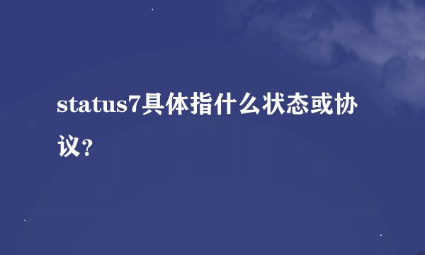 status7具体指什么状态或协议？