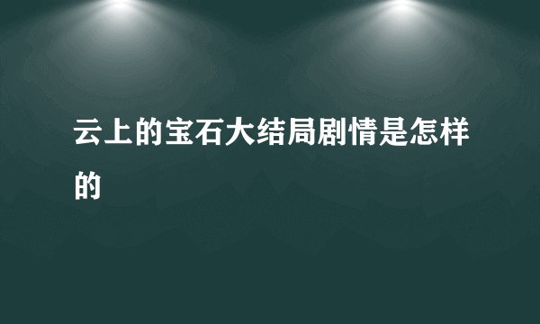 云上的宝石大结局剧情是怎样的