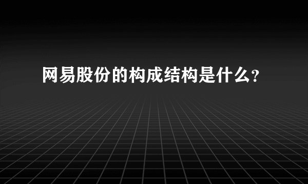 网易股份的构成结构是什么？