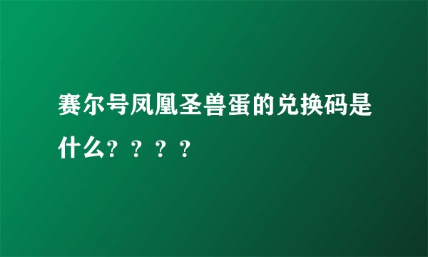 赛尔号凤凰圣兽蛋的兑换码是什么？？？？