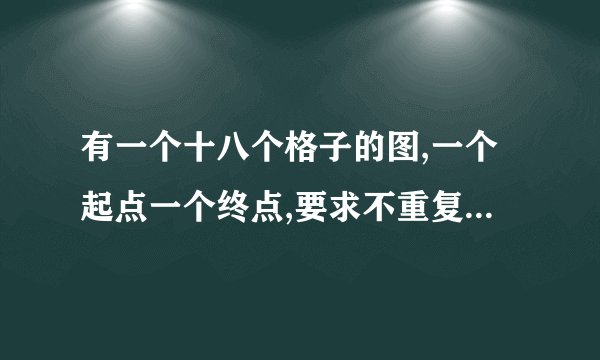 有一个十八个格子的图,一个起点一个终点,要求不重复走完全部,怎么走?