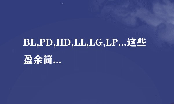 BL,PD,HD,LL,LG,LP...这些盈余简写是什么意思啊？