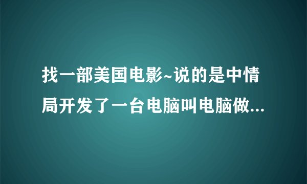 找一部美国电影~说的是中情局开发了一台电脑叫电脑做了一个游戏在游戏里找对国家有威胁的人~然后主人公