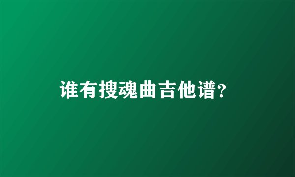 谁有搜魂曲吉他谱？