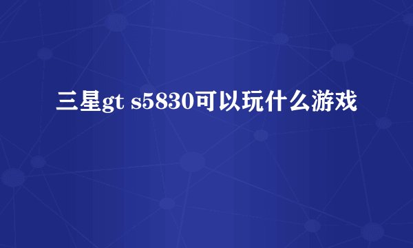 三星gt s5830可以玩什么游戏