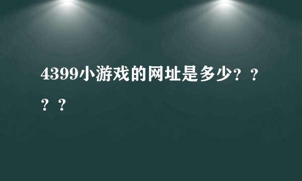 4399小游戏的网址是多少？？？？