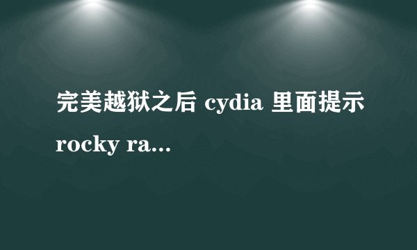 完美越狱之后 cydia 里面提示rocky racoon 5.1.1Untethe那位高手进下
