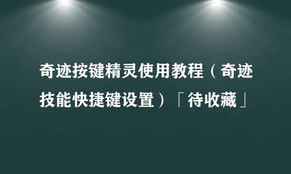 奇迹按键精灵使用教程（奇迹技能快捷键设置）「待收藏」