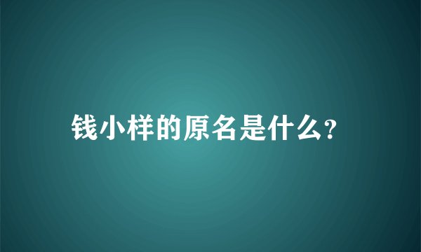 钱小样的原名是什么？