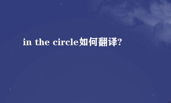 in the circle如何翻译?