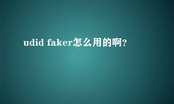 udid faker怎么用的啊？