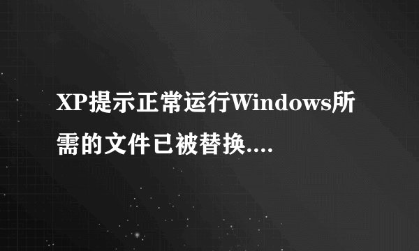 XP提示正常运行Windows所需的文件已被替换...如何解决