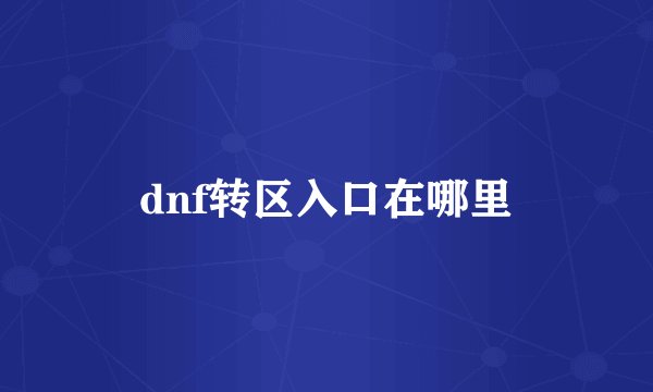 dnf转区入口在哪里