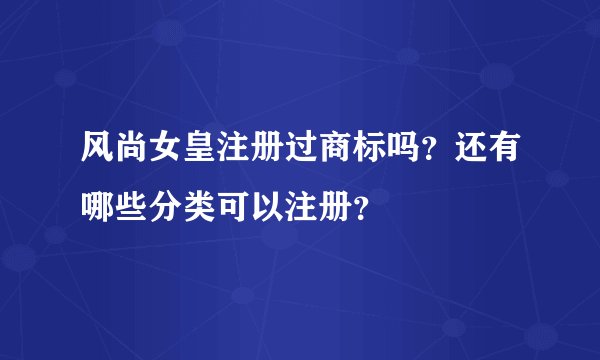 风尚女皇注册过商标吗？还有哪些分类可以注册？