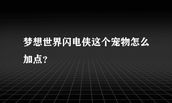 梦想世界闪电侠这个宠物怎么加点？