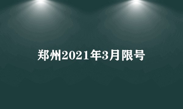 郑州2021年3月限号