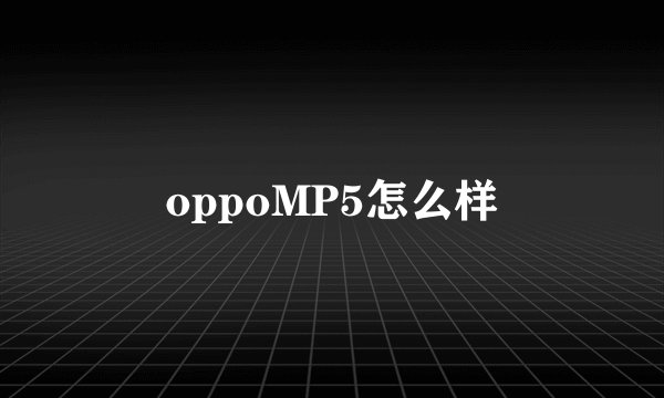 oppoMP5怎么样