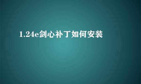 1.24e剑心补丁如何安装