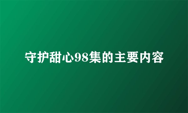 守护甜心98集的主要内容