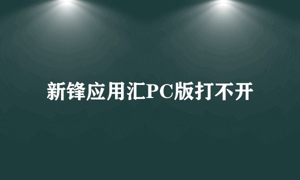 新锋应用汇PC版打不开