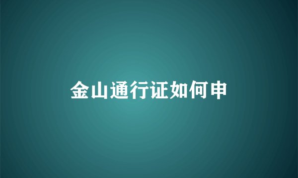 金山通行证如何申