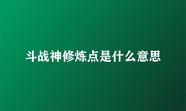 斗战神修炼点是什么意思