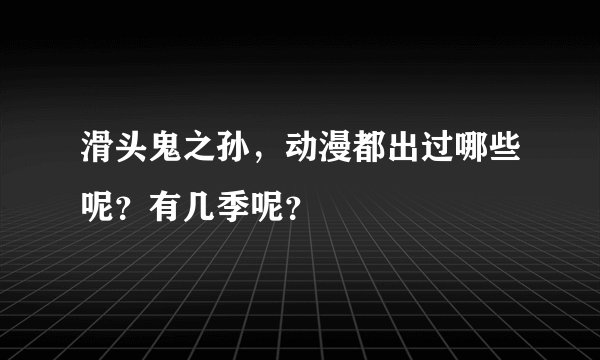 滑头鬼之孙，动漫都出过哪些呢？有几季呢？