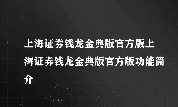上海证券钱龙金典版官方版上海证券钱龙金典版官方版功能简介