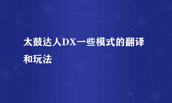 太鼓达人DX一些模式的翻译和玩法