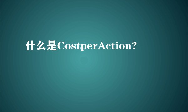 什么是CostperAction?