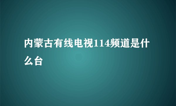 内蒙古有线电视114频道是什么台