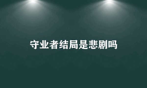 守业者结局是悲剧吗