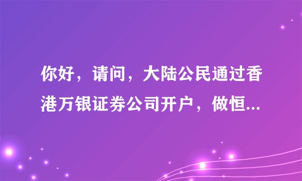 你好，请问，大陆公民通过香港万银证券公司开户，做恒指期货，这一行为可靠吗？