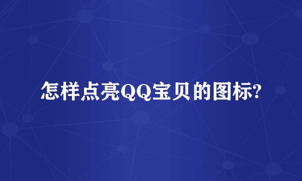 怎样点亮QQ宝贝的图标?