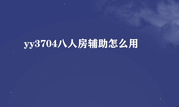 yy3704八人房辅助怎么用