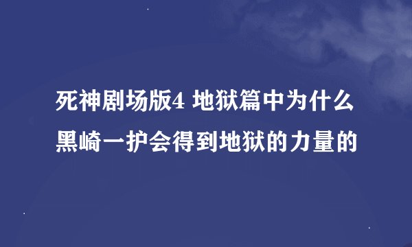 死神剧场版4 地狱篇中为什么黑崎一护会得到地狱的力量的