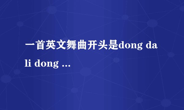 一首英文舞曲开头是dong da li dong da dong