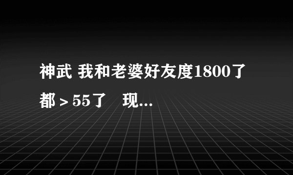 神武 我和老婆好友度1800了 都>55了 现在网上恶补 如何养孩子 我想问一下 看到很多dt孩子计划 有的连
