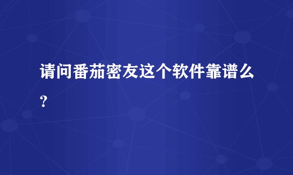 请问番茄密友这个软件靠谱么？