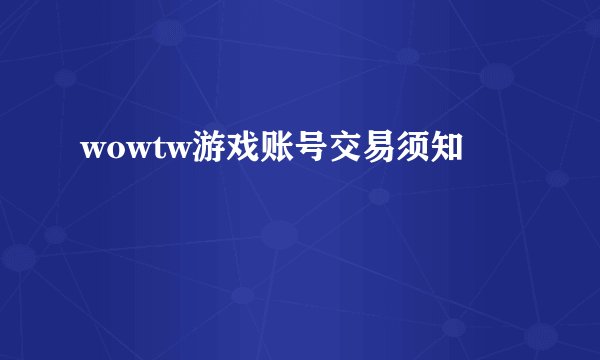 wowtw游戏账号交易须知