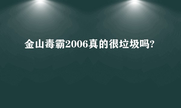 金山毒霸2006真的很垃圾吗?