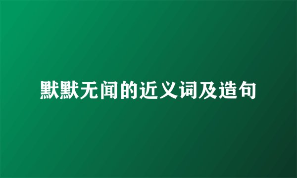 默默无闻的近义词及造句
