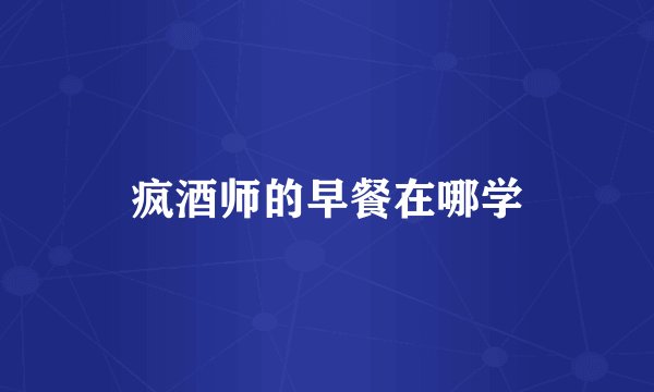 疯酒师的早餐在哪学