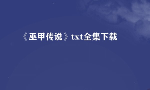 《巫甲传说》txt全集下载